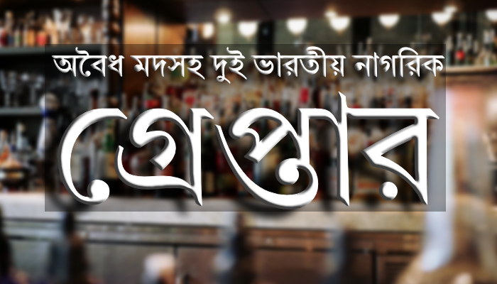 অবৈধ মদসহ দুই ভারতীয় নাগরিক গ্রেপ্তার