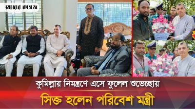 কুমিল্লায় নিমন্ত্রণে এসে ফুলেল শুভেচ্ছায় সিক্ত হলেন পরিবেশ মন্ত্রী 