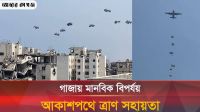 গাজায় দুর্ভিক্ষ পরিস্থিতিতে ত্রাণসামগ্রী পৌঁছে দেয়া হয় আকাশপথে